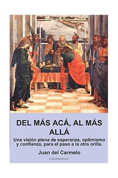 Del Más Acá, Al Más Allá: Una Visión Plena De Esperanza, Optimismo Y Confianza Para El Paso A La Otra Orilla (Primera edición)